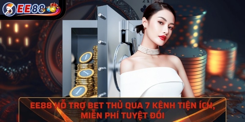 EE88 hỗ trợ bet thủ qua 7 kênh tiện ích, miễn phí tuyệt đối