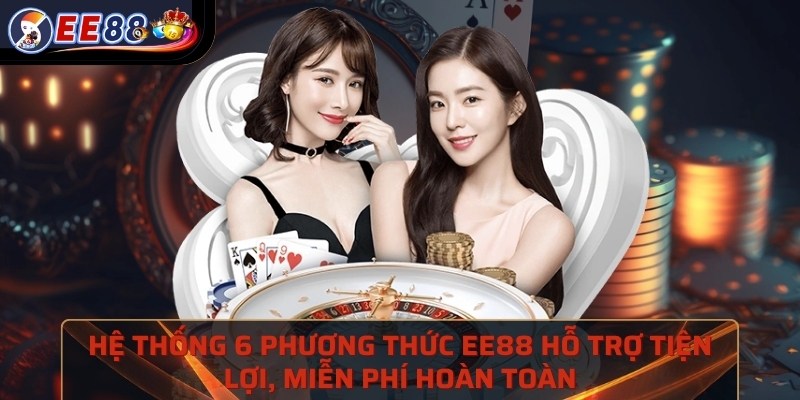 Hệ thống 6 phương thức EE88 hỗ trợ tiện lợi, miễn phí hoàn toàn