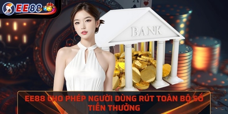 EE88 cho phép người dùng rút toàn bộ số tiền thưởng