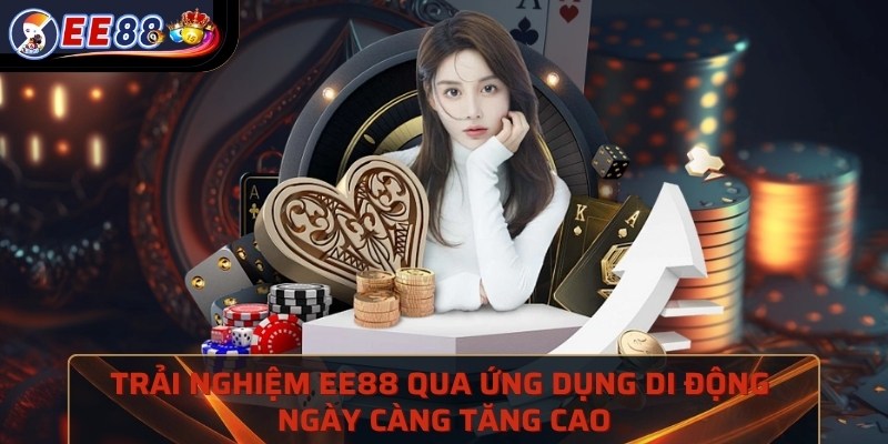 Trải nghiệm EE88 qua ứng dụng di động ngày càng tăng cao