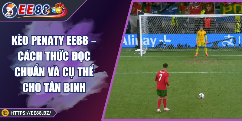 Kèo Penaty EE88 – Cách Thức Đọc Chuẩn Và Cụ Thể Cho Tân Binh