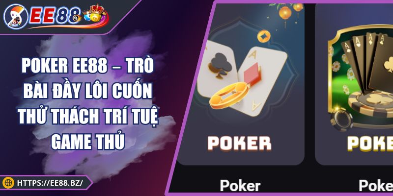 Poker EE88 – Trò Bài Đầy Lôi Cuốn Thử Thách Trí Tuệ Game Thủ