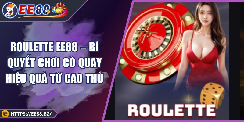 Roulette EE88 – Bí Quyết Chơi Cò Quay Hiệu Quả Từ Cao Thủ