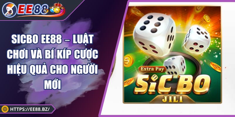 Sicbo EE88 – Luật Chơi Và Bí Kíp Cược Hiệu Quả Cho Người Mới