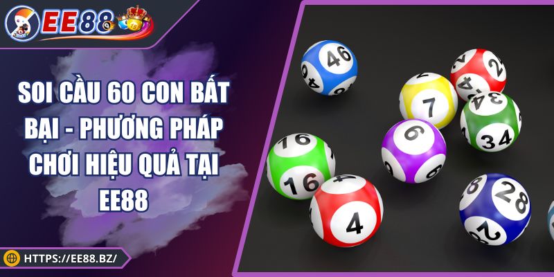Soi Cầu 60 Con Bất Bại - Phương Pháp Chơi Hiệu Quả tại EE88